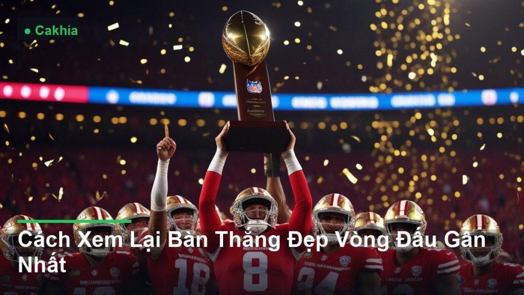 cầu thủ ăn mừng bàn thắng - Cách Xem Lại Bàn Thắng Đẹp Vòng Đấu Gần Nhất